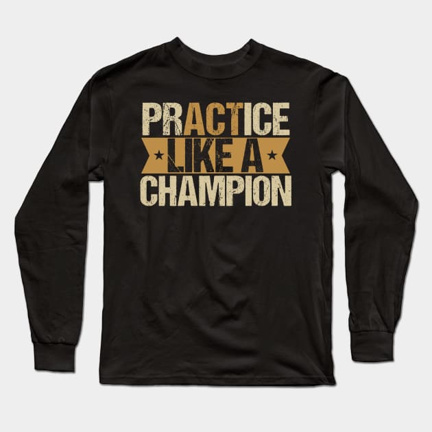 Practice like a champion Long Sleeve T-Shirt by Tesszero